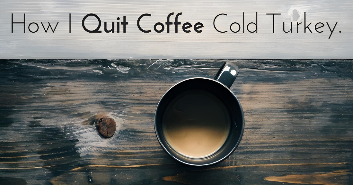 Quitting Caffeine Cold Turkey: The first 7 days without caffeine (hint: it sucked)